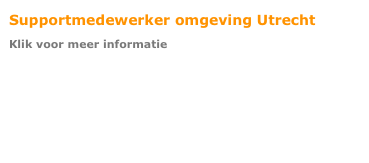 Supportmedewerker omgeving Utrecht&#10;Klik voor meer informatie&#10;